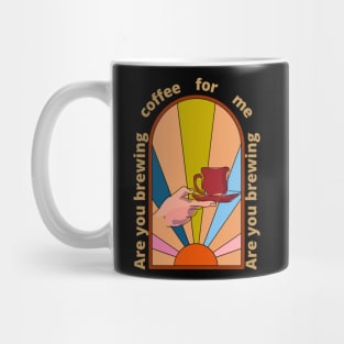 Are you brewing coffee for me Mug